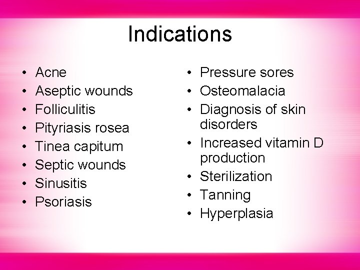 Indications • • Acne Aseptic wounds Folliculitis Pityriasis rosea Tinea capitum Septic wounds Sinusitis