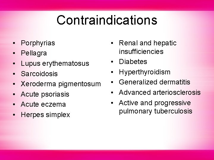 Contraindications • • Porphyrias Pellagra Lupus erythematosus Sarcoidosis Xeroderma pigmentosum Acute psoriasis Acute eczema