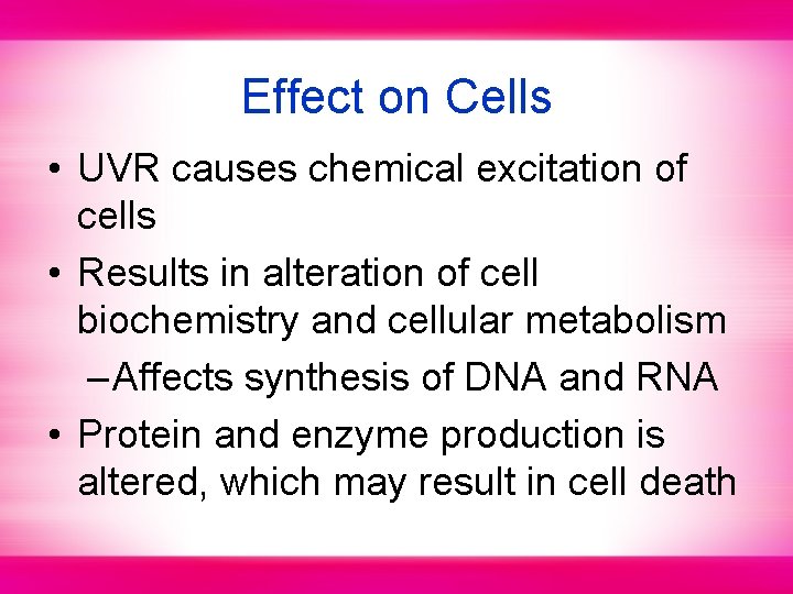Effect on Cells • UVR causes chemical excitation of cells • Results in alteration