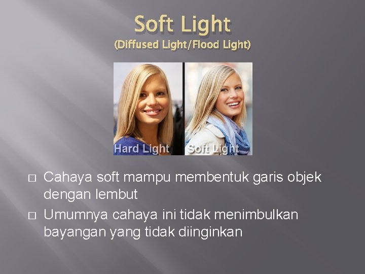 Soft Light (Diffused Light/Flood Light) � � Cahaya soft mampu membentuk garis objek dengan