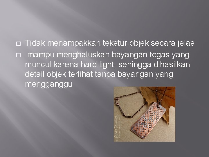 � � Tidak menampakkan tekstur objek secara jelas mampu menghaluskan bayangan tegas yang muncul