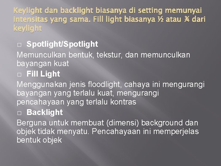 Keylight dan backlight biasanya di setting memunyai intensitas yang sama. Fill light biasanya ½