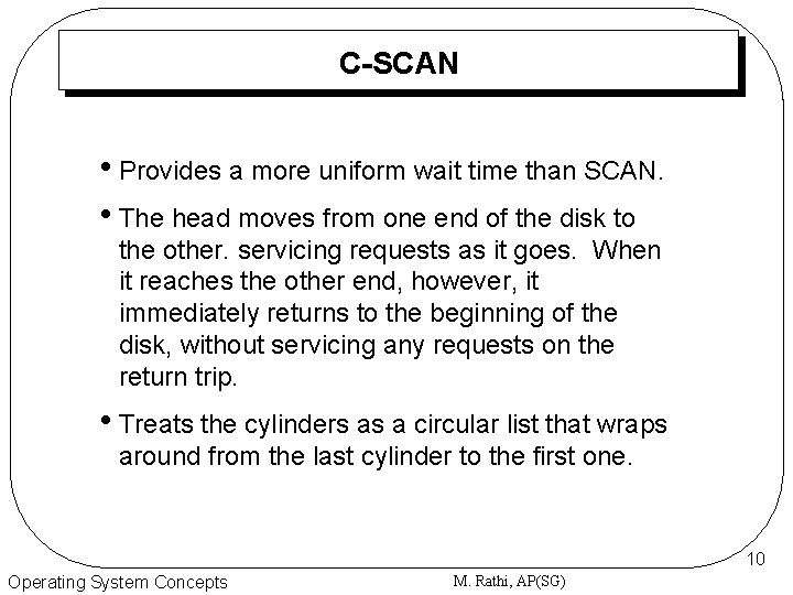 C-SCAN • Provides a more uniform wait time than SCAN. • The head moves