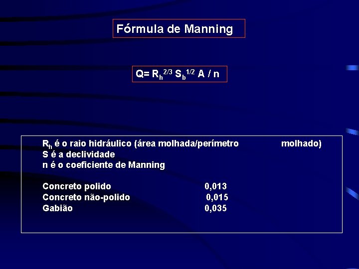 Fórmula de Manning Q= Rh 2/3 Sb 1/2 A / n Rh é o
