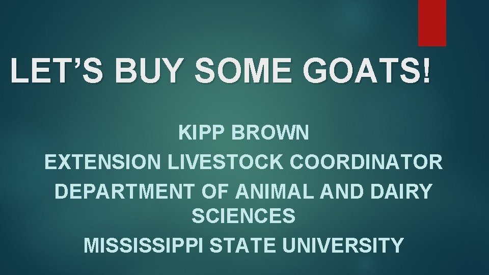 LET’S BUY SOME GOATS! KIPP BROWN EXTENSION LIVESTOCK COORDINATOR DEPARTMENT OF ANIMAL AND DAIRY