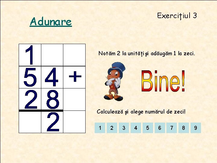 Exercițiul 3 Adunare Notăm 2 la unitățiși adăugăm 1 la zeci. Calculează și alege Exercițiul 3 Adunare Notăm 2 la unitățiși adăugăm 1 la zeci. Calculează și alege
