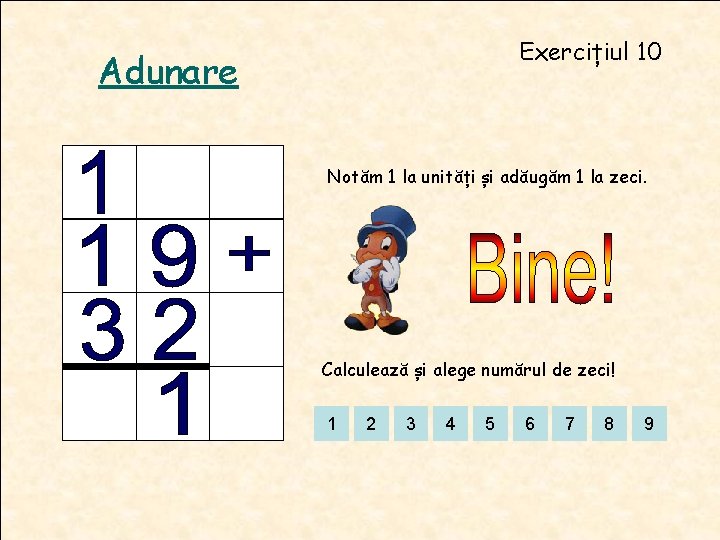 Exercițiul 10 Adunare Notăm 1 la unități și adăugăm 1 la zeci. Calculează și Exercițiul 10 Adunare Notăm 1 la unități și adăugăm 1 la zeci. Calculează și