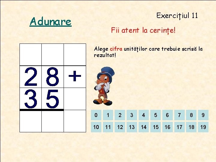Exercițiul 11 Adunare Fii atent la cerințe! Alege cifra unităților care trebuie scrisă la Exercițiul 11 Adunare Fii atent la cerințe! Alege cifra unităților care trebuie scrisă la