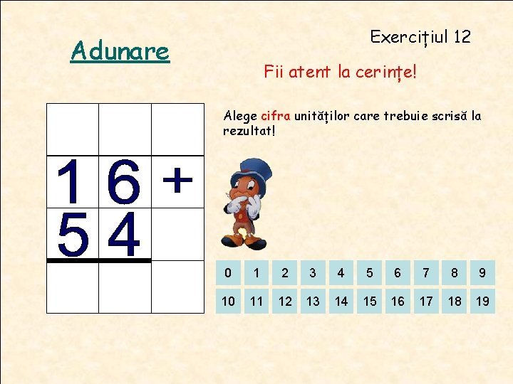 Exercițiul 12 Adunare Fii atent la cerințe! Alege cifra unităților care trebuie scrisă la Exercițiul 12 Adunare Fii atent la cerințe! Alege cifra unităților care trebuie scrisă la