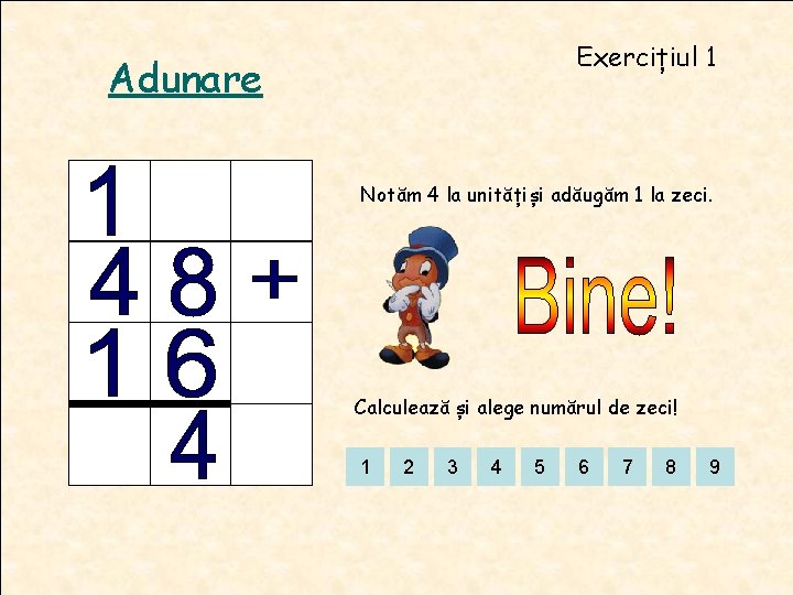 Exercițiul 1 Adunare Notăm 4 la unități și adăugăm 1 la zeci. Calculează și Exercițiul 1 Adunare Notăm 4 la unități și adăugăm 1 la zeci. Calculează și