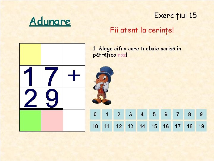 Exercițiul 15 Adunare Fii atent la cerințe! 1. Alege cifra care trebuie scrisă în Exercițiul 15 Adunare Fii atent la cerințe! 1. Alege cifra care trebuie scrisă în