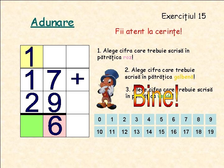 Exercițiul 15 Adunare Fii atent la cerințe! 1. Alege cifra care trebuie scrisă în Exercițiul 15 Adunare Fii atent la cerințe! 1. Alege cifra care trebuie scrisă în