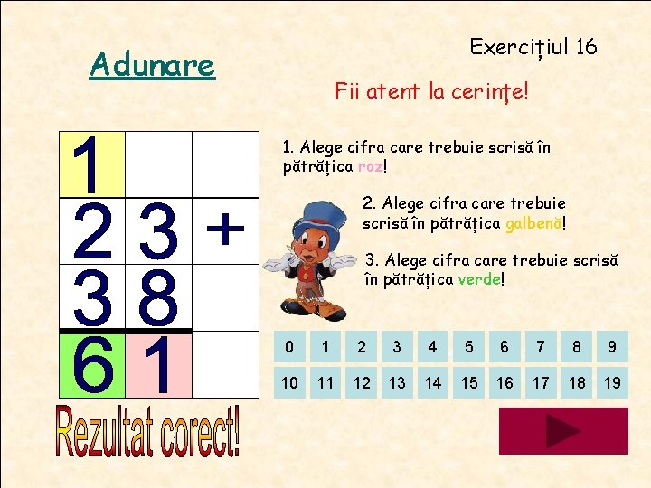 Exercițiul 16 Adunare Fii atent la cerințe! 1. Alege cifra care trebuie scrisă în Exercițiul 16 Adunare Fii atent la cerințe! 1. Alege cifra care trebuie scrisă în
