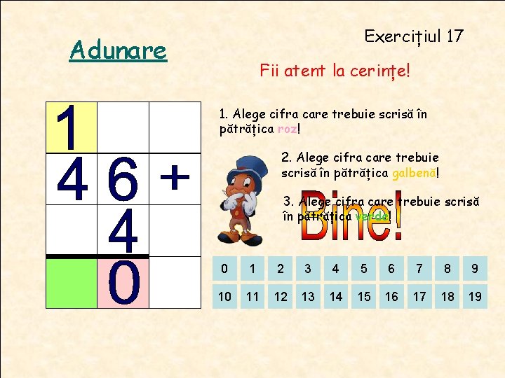 Exercițiul 17 Adunare Fii atent la cerințe! 1. Alege cifra care trebuie scrisă în Exercițiul 17 Adunare Fii atent la cerințe! 1. Alege cifra care trebuie scrisă în