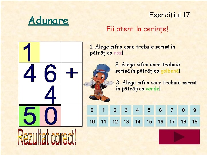 Exercițiul 17 Adunare Fii atent la cerințe! 1. Alege cifra care trebuie scrisă în Exercițiul 17 Adunare Fii atent la cerințe! 1. Alege cifra care trebuie scrisă în