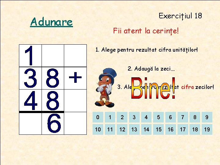 Exercițiul 18 Adunare Fii atent la cerințe! 1. Alege pentru rezultat cifra unităților! 2. Exercițiul 18 Adunare Fii atent la cerințe! 1. Alege pentru rezultat cifra unităților! 2.