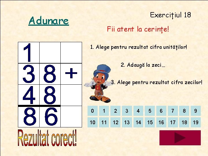 Exercițiul 18 Adunare Fii atent la cerințe! 1. Alege pentru rezultat cifra unităților! 2. Exercițiul 18 Adunare Fii atent la cerințe! 1. Alege pentru rezultat cifra unităților! 2.