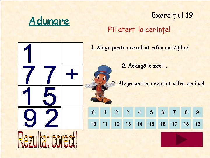Exercițiul 19 Adunare Fii atent la cerințe! 1. Alege pentru rezultat cifra unităților! 2. Exercițiul 19 Adunare Fii atent la cerințe! 1. Alege pentru rezultat cifra unităților! 2.