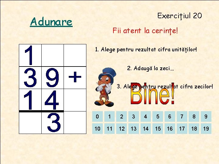 Exercițiul 20 Adunare Fii atent la cerințe! 1. Alege pentru rezultat cifra unităților! 2. Exercițiul 20 Adunare Fii atent la cerințe! 1. Alege pentru rezultat cifra unităților! 2.