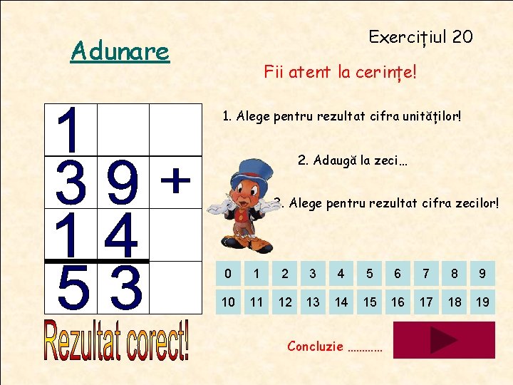 Exercițiul 20 Adunare Fii atent la cerințe! 1. Alege pentru rezultat cifra unităților! 2. Exercițiul 20 Adunare Fii atent la cerințe! 1. Alege pentru rezultat cifra unităților! 2.