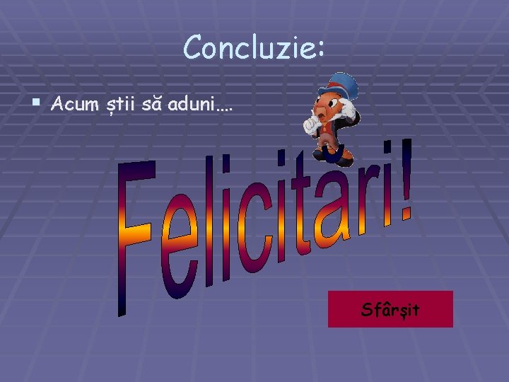 Concluzie: § Acum știi să aduni…. Sfârșit Concluzie: § Acum știi să aduni…. Sfârșit