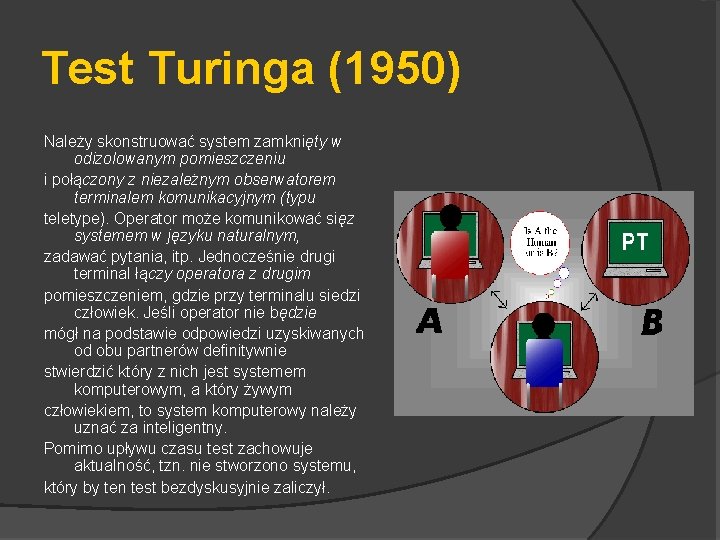 Test Turinga (1950) Należy skonstruować system zamknięty w odizolowanym pomieszczeniu i połączony z niezależnym