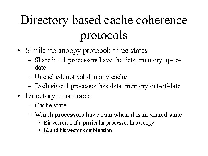 Directory based cache coherence protocols • Similar to snoopy protocol: three states – Shared: