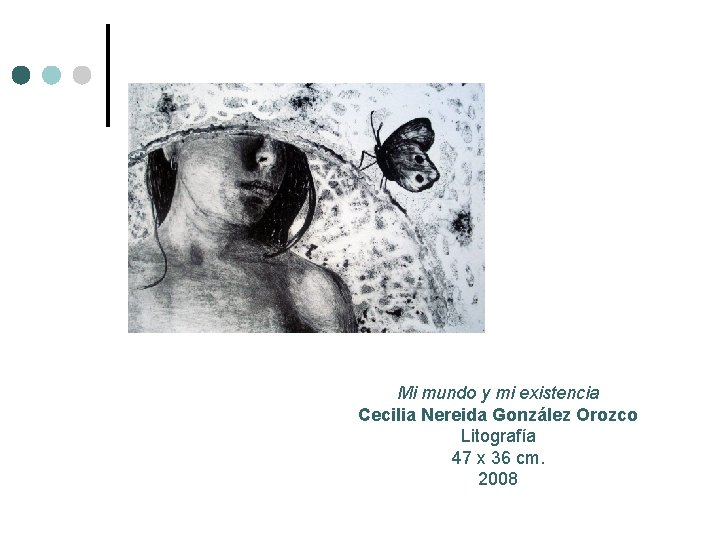 Mi mundo y mi existencia Cecilia Nereida González Orozco Litografía 47 x 36 cm.