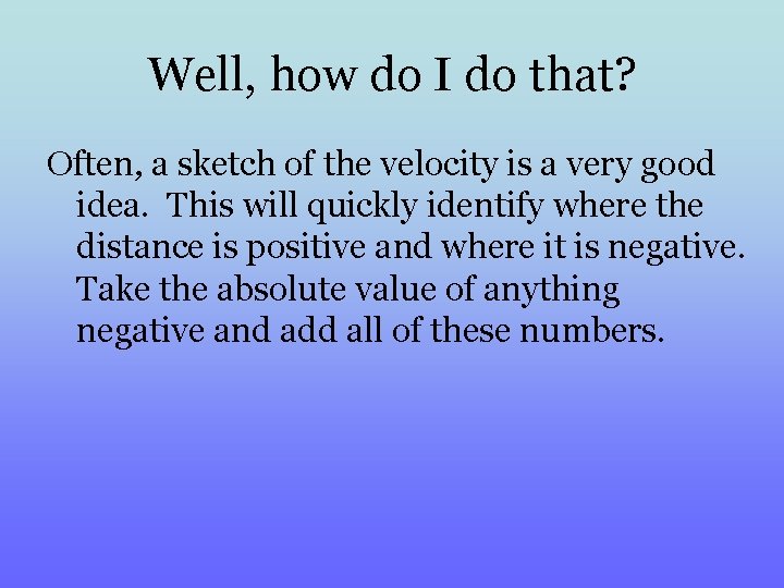 Well, how do I do that? Often, a sketch of the velocity is a