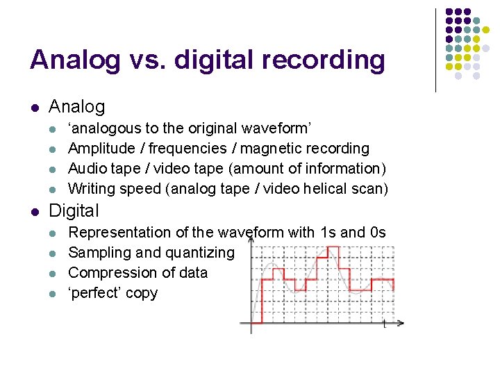 Analog vs. digital recording l Analog l l l ‘analogous to the original waveform’