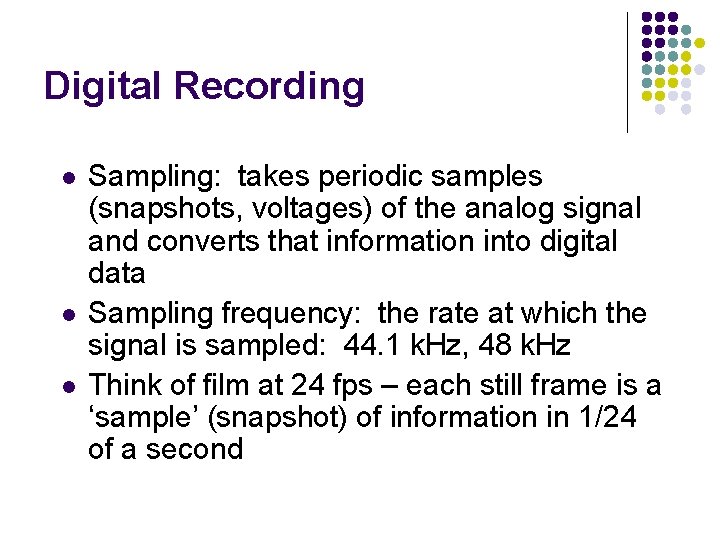 Digital Recording l l l Sampling: takes periodic samples (snapshots, voltages) of the analog