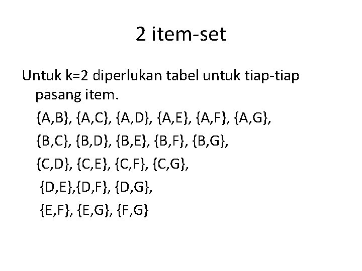 2 item-set Untuk k=2 diperlukan tabel untuk tiap-tiap pasang item. {A, B}, {A, C},