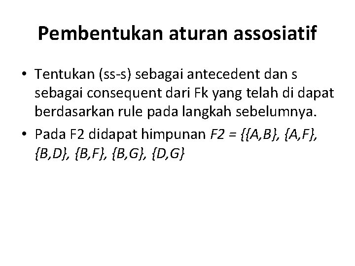 Pembentukan aturan assosiatif • Tentukan (ss-s) sebagai antecedent dan s sebagai consequent dari Fk