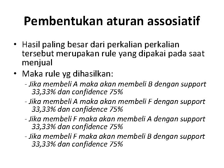 Pembentukan aturan assosiatif • Hasil paling besar dari perkalian tersebut merupakan rule yang dipakai