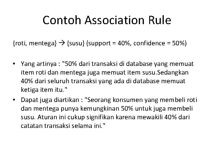 Contoh Association Rule {roti, mentega} {susu} (support = 40%, confidence = 50%) • Yang