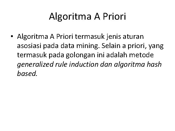 Algoritma A Priori • Algoritma A Priori termasuk jenis aturan asosiasi pada data mining.