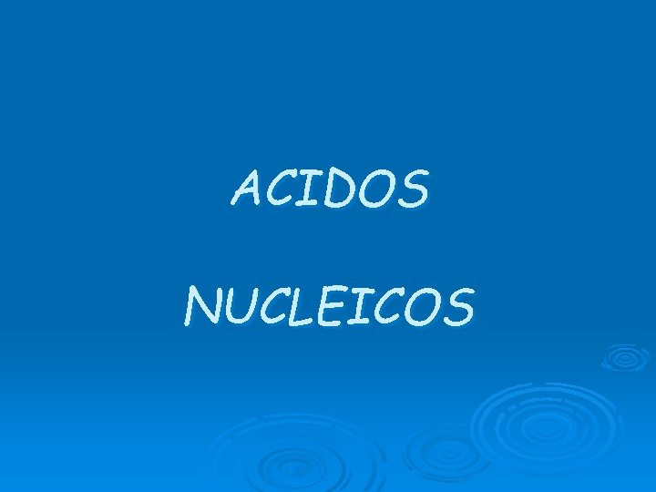 ACIDOS NUCLEICOS 