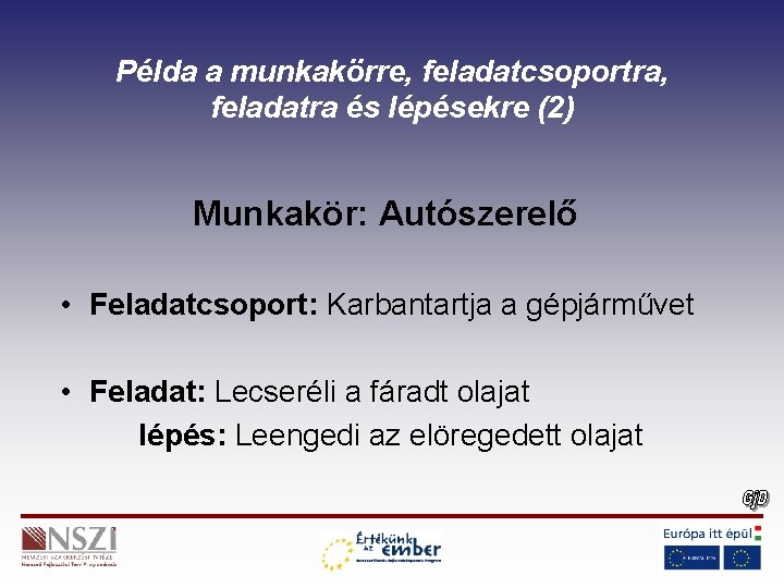 Példa a munkakörre, feladatcsoportra, feladatra és lépésekre (2) Munkakör: Autószerelő • Feladatcsoport: Karbantartja a