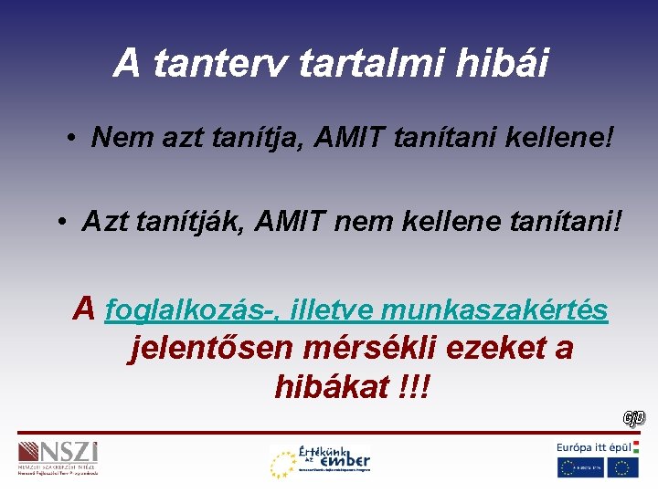 A tanterv tartalmi hibái • Nem azt tanítja, AMIT tanítani kellene! • Azt tanítják,