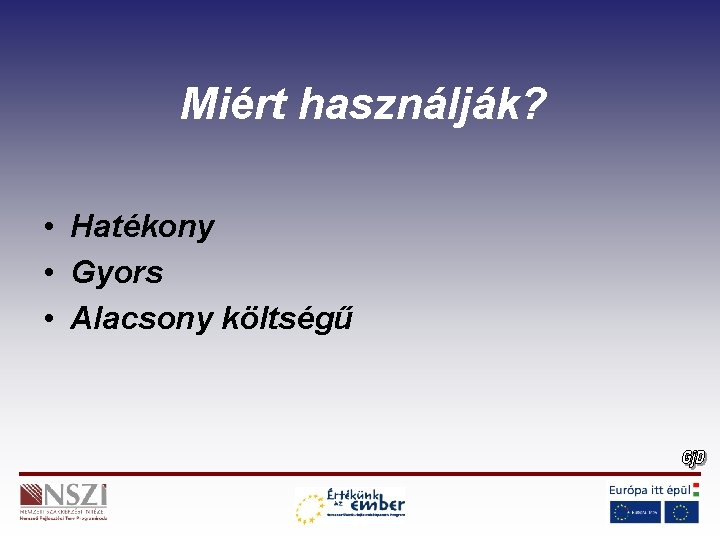 Miért használják? • Hatékony • Gyors • Alacsony költségű 