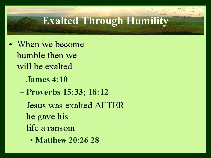 Exalted Through Humility • When we become humble then we will be exalted –