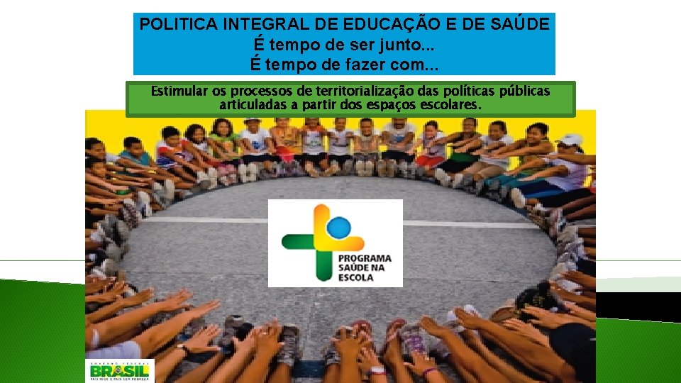 POLITICA INTEGRAL DE EDUCAÇÃO E DE SAÚDE É tempo de ser junto. . .