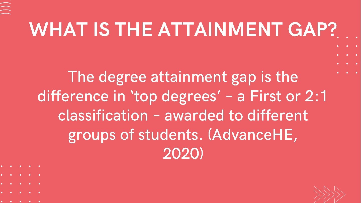 WHAT IS THE ATTAINMENT GAP? The degree attainment gap is the difference in ‘top