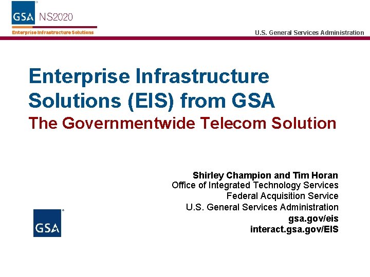 U. S. General Services Administration Enterprise Infrastructure Solutions (EIS) from GSA The Governmentwide Telecom
