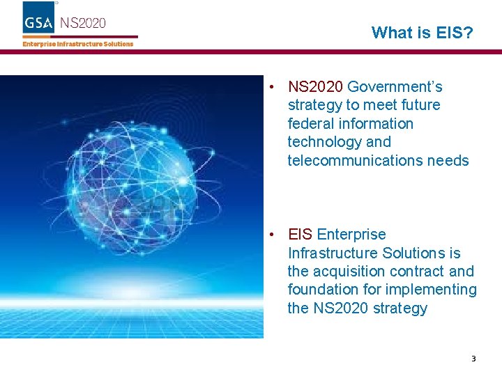 What is EIS? • NS 2020 Government’s strategy to meet future federal information technology