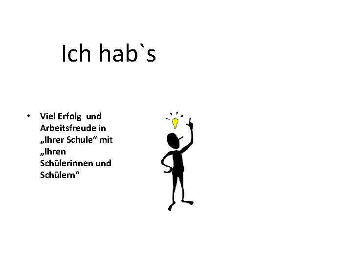 Ich hab`s • Viel Erfolg und Arbeitsfreude in „Ihrer Schule“ mit „Ihren Schülerinnen und