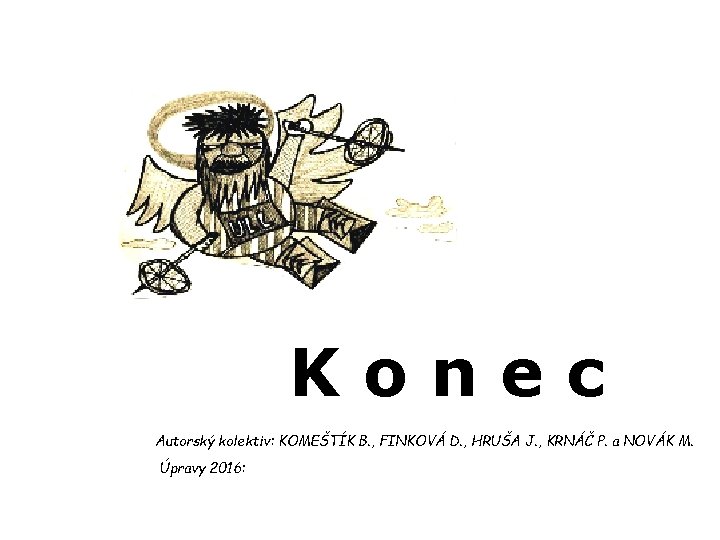 Konec Autorský kolektiv: KOMEŠTÍK B. , FINKOVÁ D. , HRUŠA J. , KRNÁČ P.