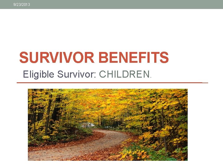 9/23/2013 SURVIVOR BENEFITS Eligible Survivor: CHILDREN. 