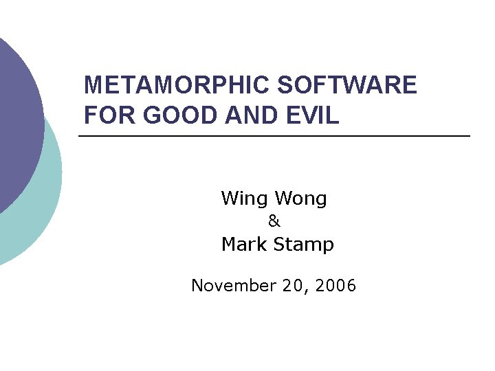 METAMORPHIC SOFTWARE FOR GOOD AND EVIL Wing Wong & Mark Stamp November 20, 2006