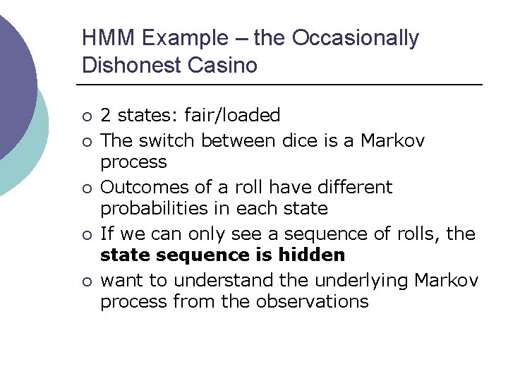 HMM Example – the Occasionally Dishonest Casino ¡ ¡ ¡ 2 states: fair/loaded The